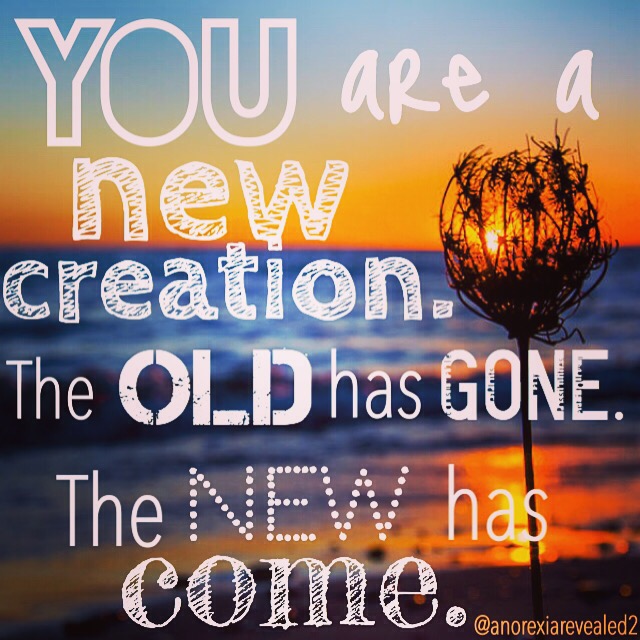 You are a new creation. The old has gone. The new has come. - BeautyBeyondBones From her MUST READ post, Ten Year Challenge #10yearchallenge #edrecovery #recovery #faith #catholic #quotes